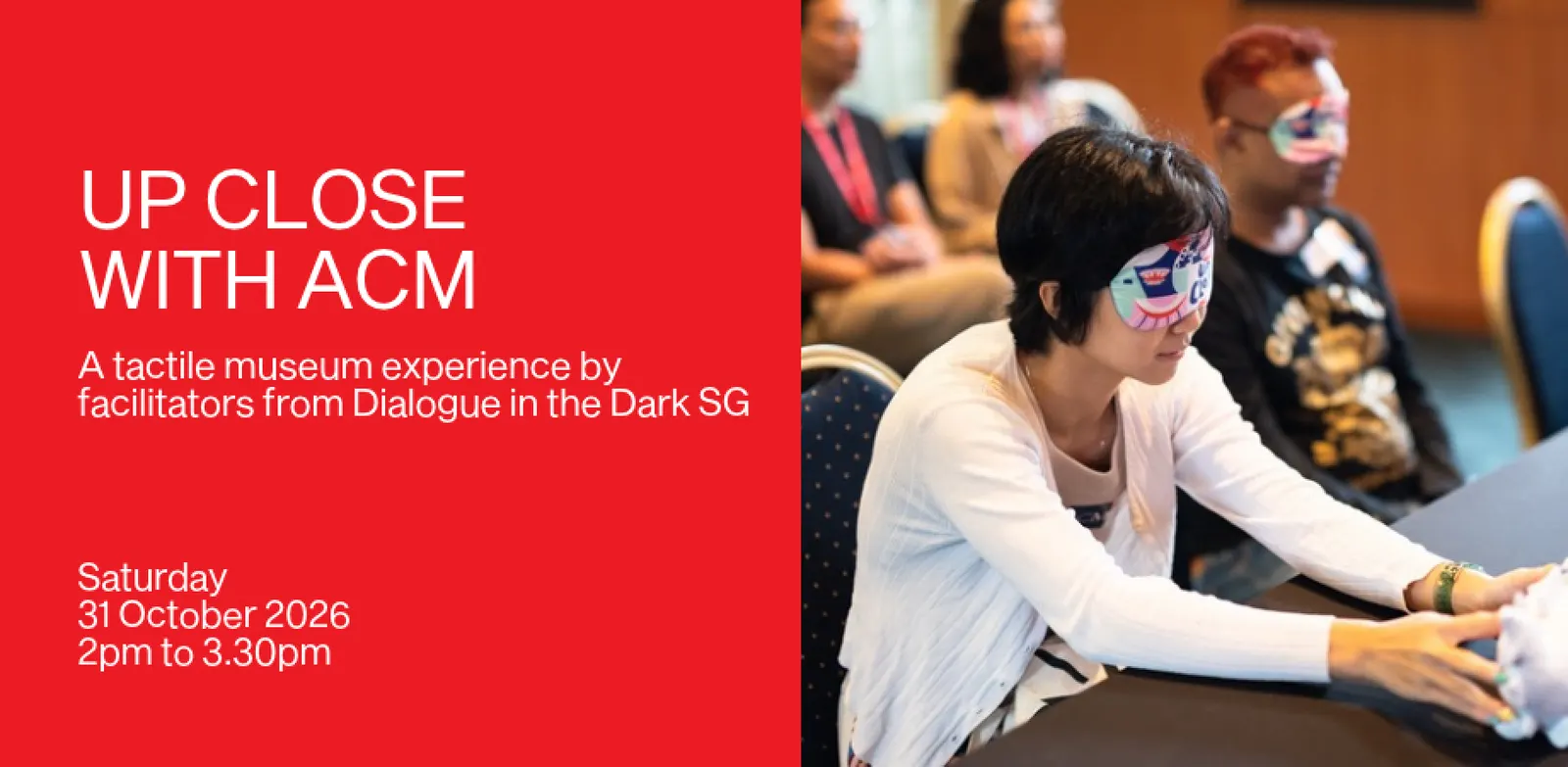 Up Close with ACM: A tactile museum experience by facilitators from Dialogue in the Dark SG (31 Oct)